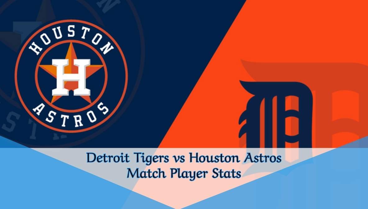 Detroit Tigers vs Houston Astros Match Player Stats